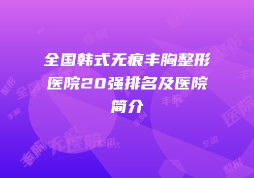 全国韩式无痕丰胸整形医院20强排名及医院简介