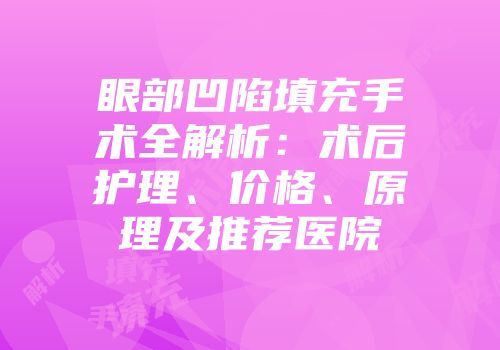 眼部凹陷填充手术全解析：术后护理、价格、原理及推荐医院