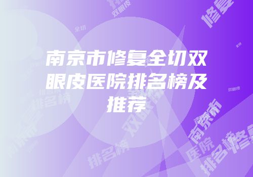 南京市修复全切双眼皮医院排名榜及推荐