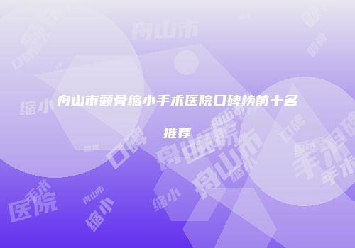 舟山市颧骨缩小手术医院口碑榜前十名推荐