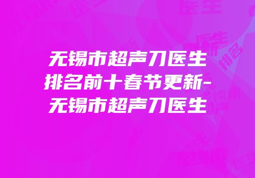 无锡市超声刀医生排名前十春节更新-无锡市超声刀医生