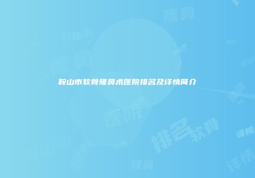 鞍山市软骨隆鼻术医院排名及详情简介