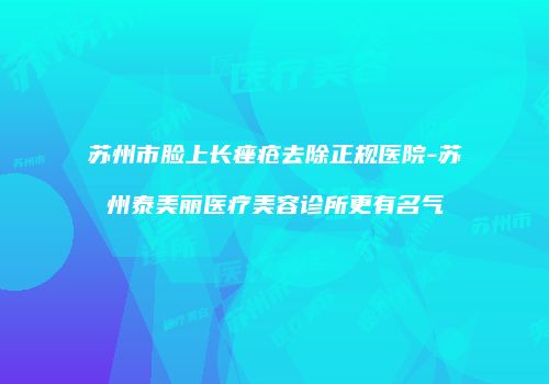 苏州市脸上长痤疮去除正规医院-苏州泰美丽医疗美容诊所更有名气