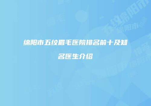 绵阳市五纹眉毛医院排名前十及知名医生介绍