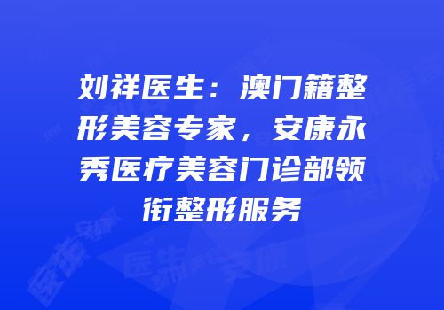 刘祥医生：澳门籍整形美容专家，安康永秀医疗美容门诊部领衔整形服务
