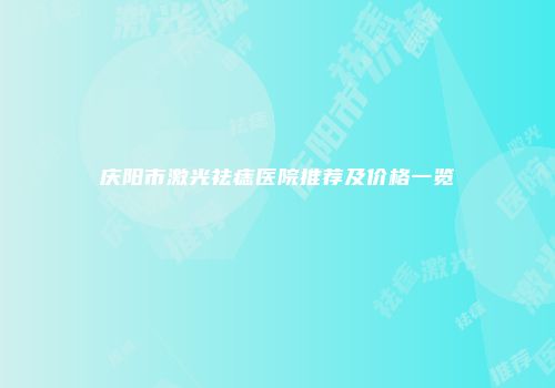 庆阳市激光祛痣医院推荐及价格一览