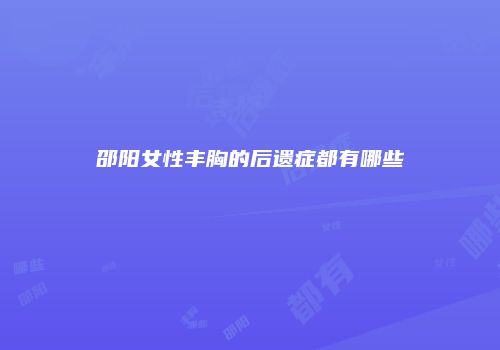 邵阳女性丰胸的后遗症都有哪些