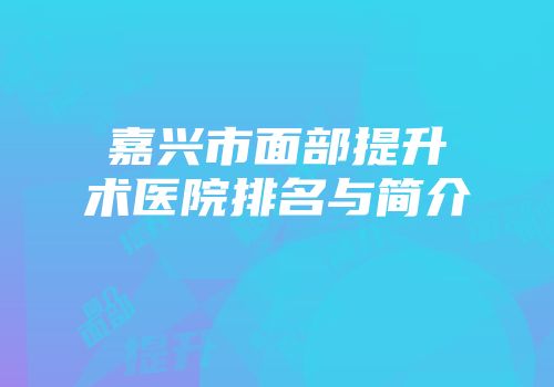 嘉兴市面部提升术医院排名与简介