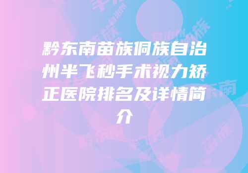 黔东南苗族侗族自治州半飞秒手术视力矫正医院排名及详情简介