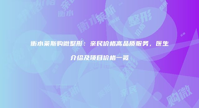 衡水莱斯购微整形：亲民价格高品质服务，医生介绍及项目价格一览