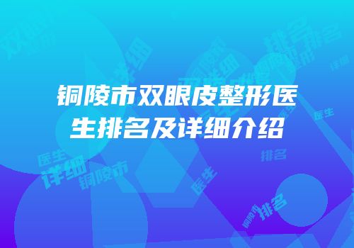 铜陵市双眼皮整形医生排名及详细介绍
