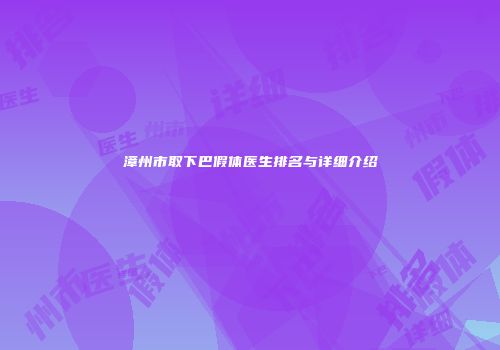 漳州市取下巴假体医生排名与详细介绍