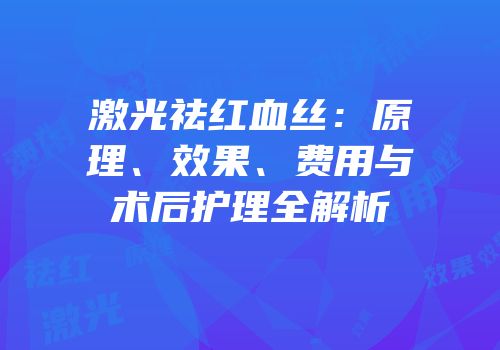 激光祛红血丝：原理、效果、费用与术后护理全解析