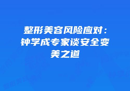 整形美容风险应对：钟学成专家谈安全变美之道