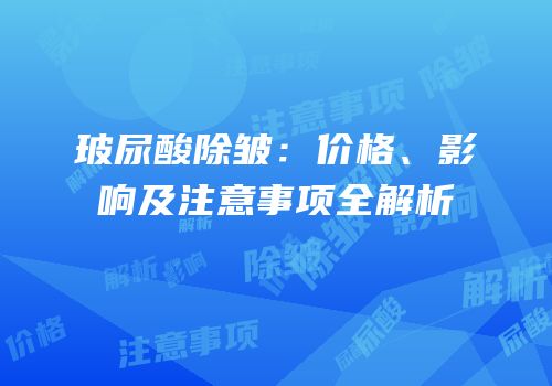 玻尿酸除皱：价格、影响及注意事项全解析