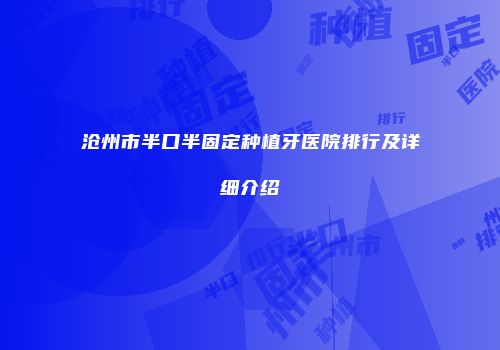 沧州市半口半固定种植牙医院排行及详细介绍