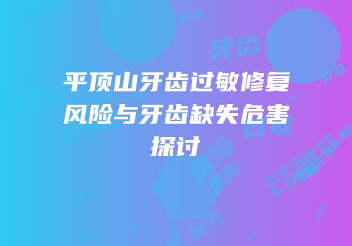 平顶山牙齿过敏修复风险与牙齿缺失危害探讨