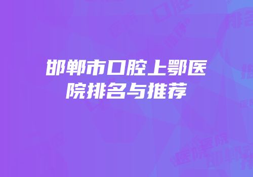 邯郸市口腔上鄂医院排名与推荐
