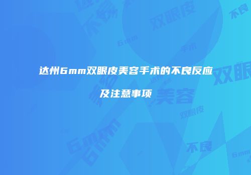 达州6mm双眼皮美容手术的不良反应及注意事项