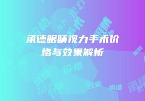承德眼睛视力手术价格与效果解析