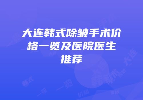 大连韩式除皱手术价格一览及医院医生推荐