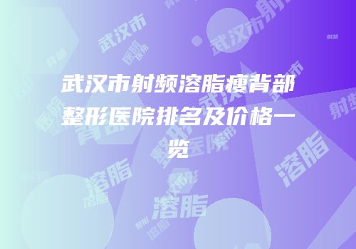 武汉市射频溶脂瘦背部整形医院排名及价格一览