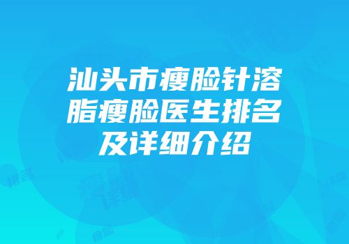 汕头市瘦脸针溶脂瘦脸医生排名及详细介绍