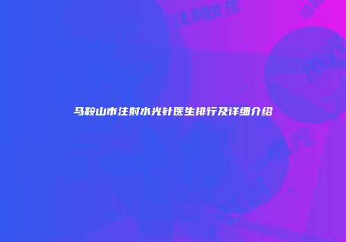 马鞍山市注射水光针医生排行及详细介绍