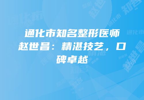 通化市知名整形医师赵世昌：精湛技艺，口碑卓越