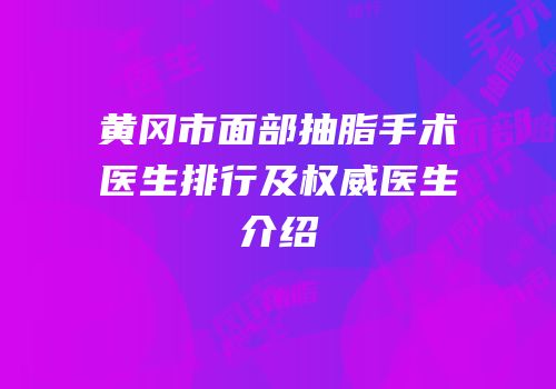 黄冈市面部抽脂手术医生排行及权威医生介绍