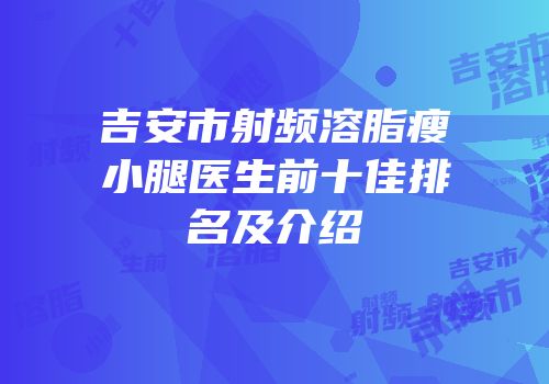 吉安市射频溶脂瘦小腿医生前十佳排名及介绍