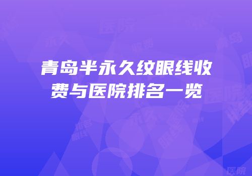青岛半永久纹眼线收费与医院排名一览