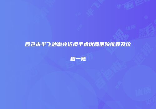 百色市半飞秒激光近视手术优质医院推荐及价格一览