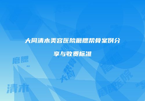 大同清木美容医院磨腮帮骨案例分享与收费标准