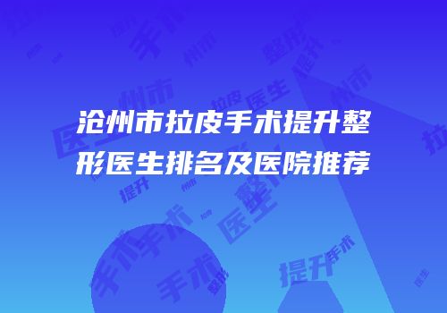 沧州市拉皮手术提升整形医生排名及医院推荐