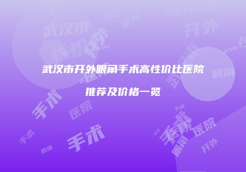 武汉市开外眼角手术高性价比医院推荐及价格一览