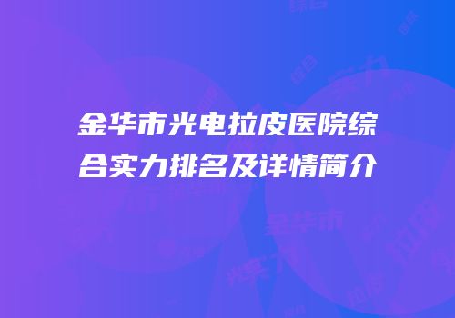金华市光电拉皮医院综合实力排名及详情简介