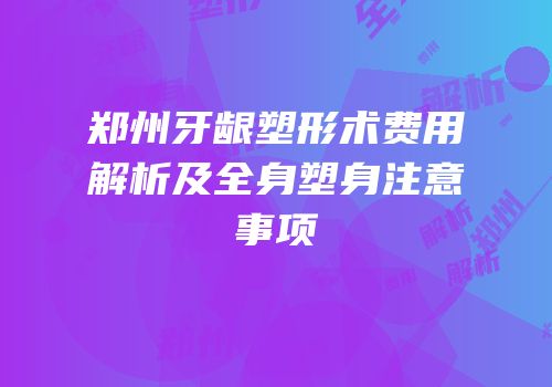 郑州牙龈塑形术费用解析及全身塑身注意事项
