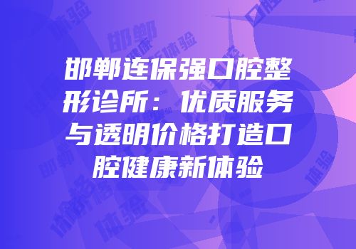 邯郸连保强口腔整形诊所：优质服务与透明价格打造口腔健康新体验