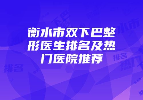 衡水市双下巴整形医生排名及热门医院推荐