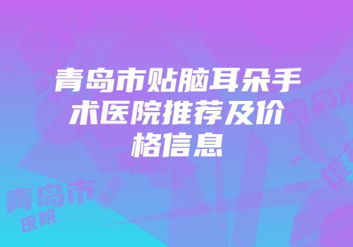 青岛市贴脑耳朵手术医院推荐及价格信息