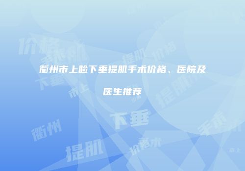 衢州市上睑下垂提肌手术价格、医院及医生推荐