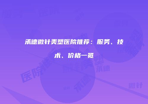 承德微针美塑医院推荐：服务、技术、价格一览