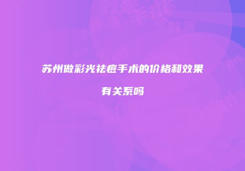 苏州做彩光祛痘手术的价格和效果有关系吗