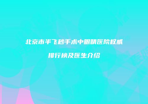 北京市半飞秒手术中眼睛医院权威排行榜及医生介绍