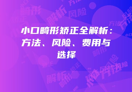 小口畸形矫正全解析：方法、风险、费用与选择