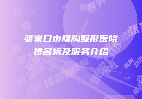 张家口市隆胸整形医院排名榜及服务介绍