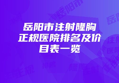 岳阳市注射隆胸正规医院排名及价目表一览