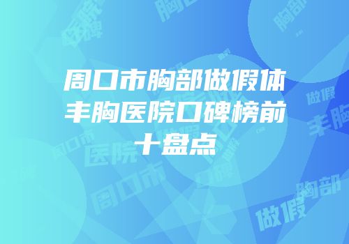周口市胸部做假体丰胸医院口碑榜前十盘点