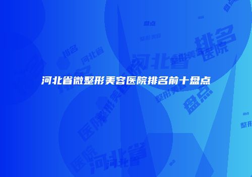 河北省微整形美容医院排名前十盘点